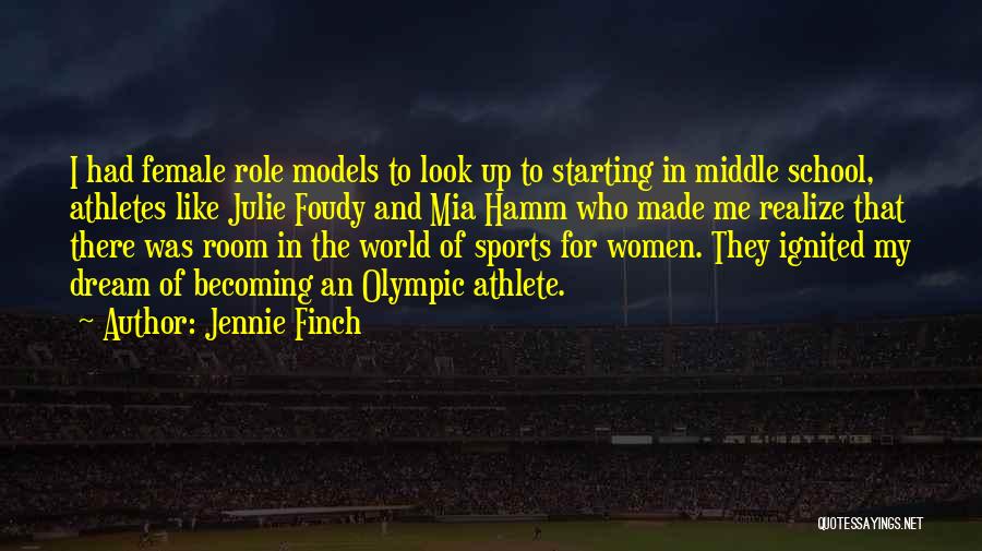 Jennie Finch Quotes: I Had Female Role Models To Look Up To Starting In Middle School, Athletes Like Julie Foudy And Mia Hamm