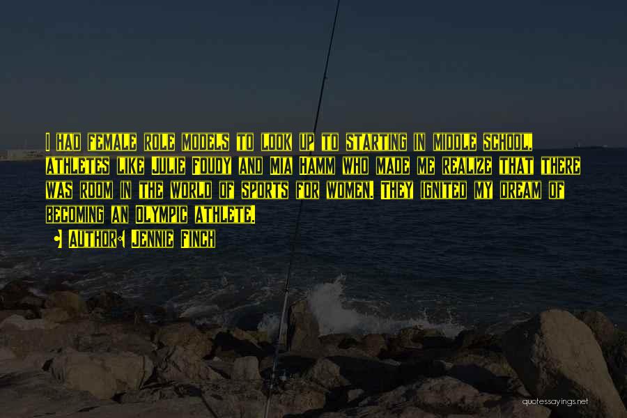 Jennie Finch Quotes: I Had Female Role Models To Look Up To Starting In Middle School, Athletes Like Julie Foudy And Mia Hamm