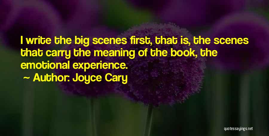 Joyce Cary Quotes: I Write The Big Scenes First, That Is, The Scenes That Carry The Meaning Of The Book, The Emotional Experience.