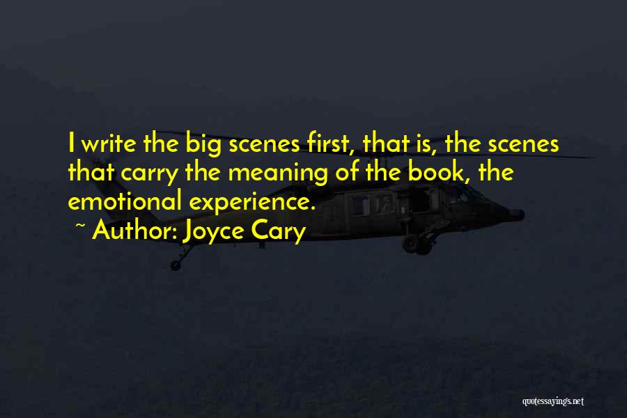 Joyce Cary Quotes: I Write The Big Scenes First, That Is, The Scenes That Carry The Meaning Of The Book, The Emotional Experience.