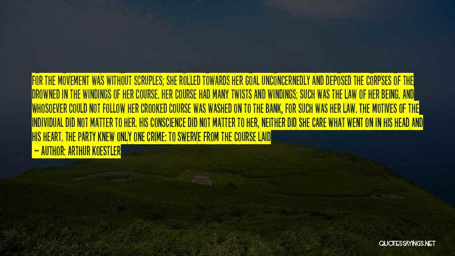 Arthur Koestler Quotes: For The Movement Was Without Scruples; She Rolled Towards Her Goal Unconcernedly And Deposed The Corpses Of The Drowned In