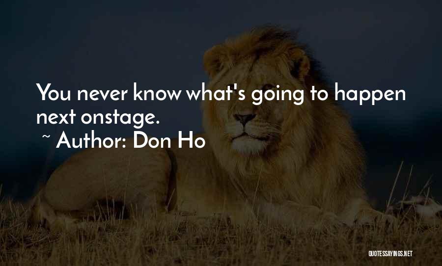 Don Ho Quotes: You Never Know What's Going To Happen Next Onstage.