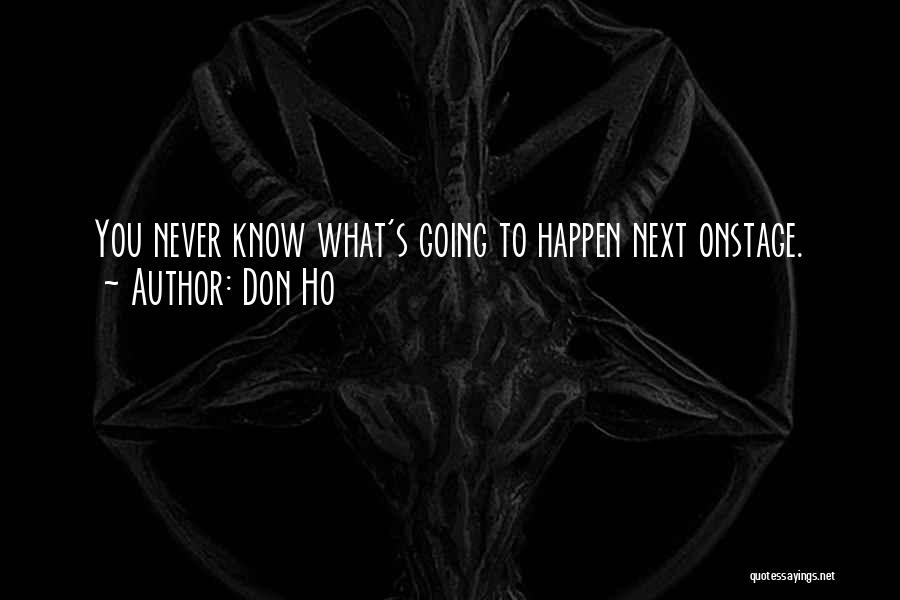 Don Ho Quotes: You Never Know What's Going To Happen Next Onstage.