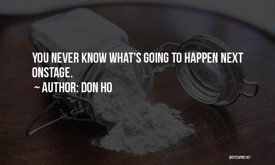 Don Ho Quotes: You Never Know What's Going To Happen Next Onstage.