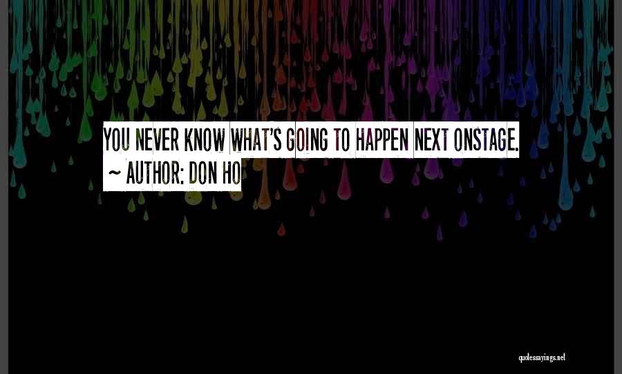 Don Ho Quotes: You Never Know What's Going To Happen Next Onstage.