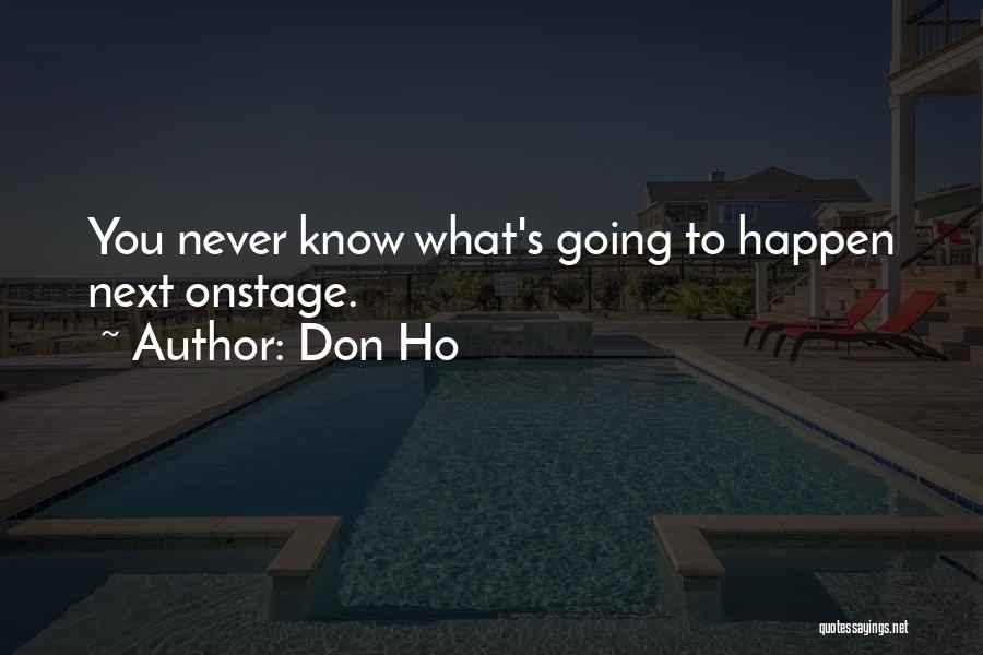 Don Ho Quotes: You Never Know What's Going To Happen Next Onstage.
