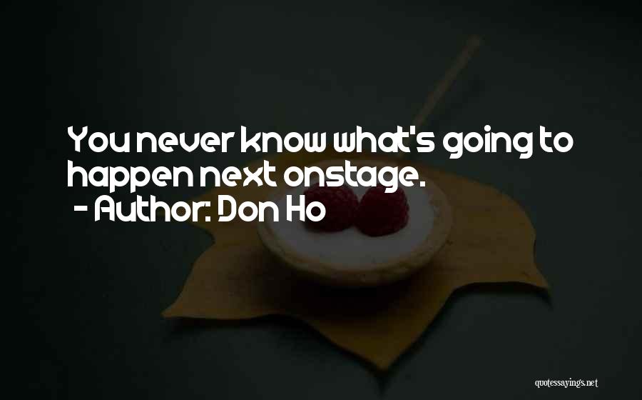 Don Ho Quotes: You Never Know What's Going To Happen Next Onstage.
