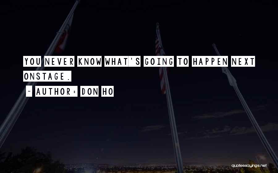 Don Ho Quotes: You Never Know What's Going To Happen Next Onstage.