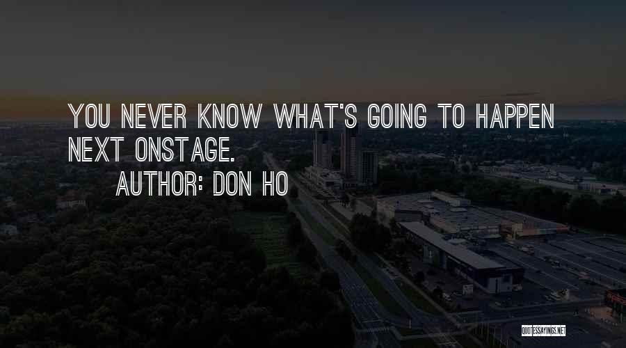 Don Ho Quotes: You Never Know What's Going To Happen Next Onstage.