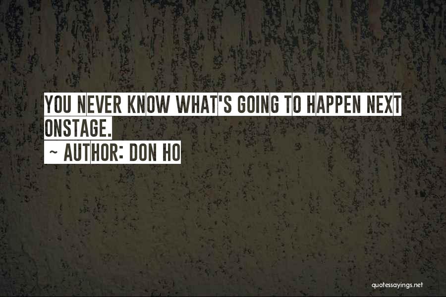 Don Ho Quotes: You Never Know What's Going To Happen Next Onstage.