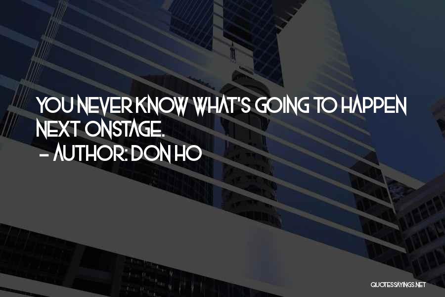 Don Ho Quotes: You Never Know What's Going To Happen Next Onstage.