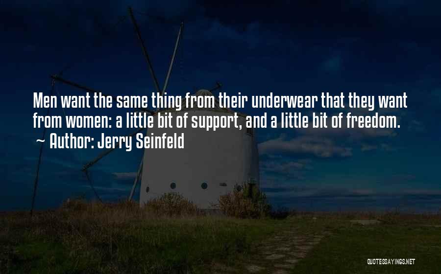 Jerry Seinfeld Quotes: Men Want The Same Thing From Their Underwear That They Want From Women: A Little Bit Of Support, And A