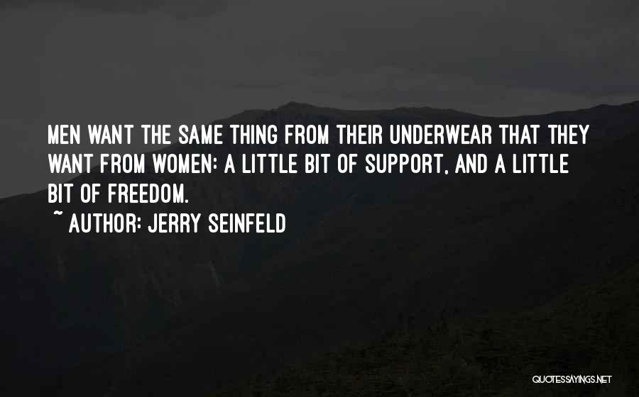 Jerry Seinfeld Quotes: Men Want The Same Thing From Their Underwear That They Want From Women: A Little Bit Of Support, And A