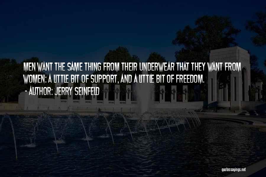 Jerry Seinfeld Quotes: Men Want The Same Thing From Their Underwear That They Want From Women: A Little Bit Of Support, And A