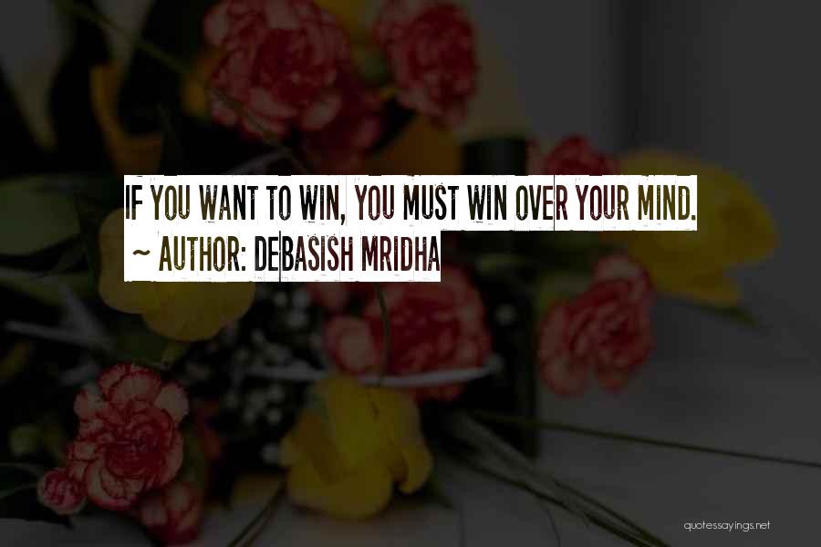 Debasish Mridha Quotes: If You Want To Win, You Must Win Over Your Mind.