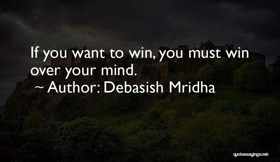 Debasish Mridha Quotes: If You Want To Win, You Must Win Over Your Mind.