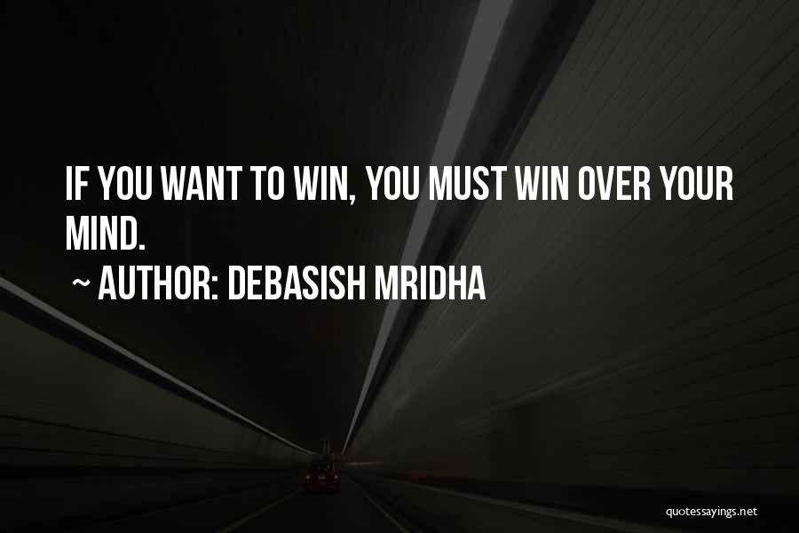 Debasish Mridha Quotes: If You Want To Win, You Must Win Over Your Mind.