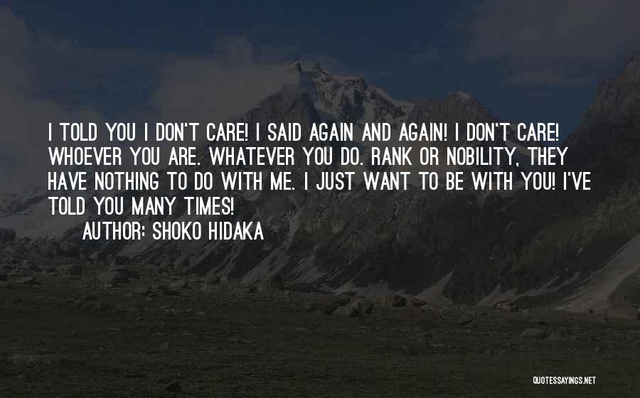 Shoko Hidaka Quotes: I Told You I Don't Care! I Said Again And Again! I Don't Care! Whoever You Are. Whatever You Do.