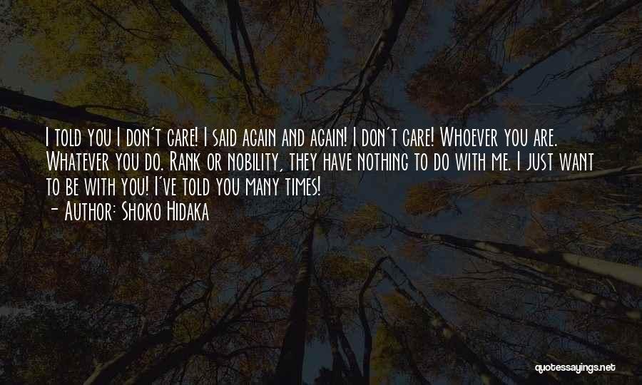 Shoko Hidaka Quotes: I Told You I Don't Care! I Said Again And Again! I Don't Care! Whoever You Are. Whatever You Do.