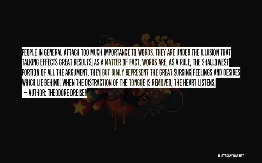 Theodore Dreiser Quotes: People In General Attach Too Much Importance To Words. They Are Under The Illusion That Talking Effects Great Results. As