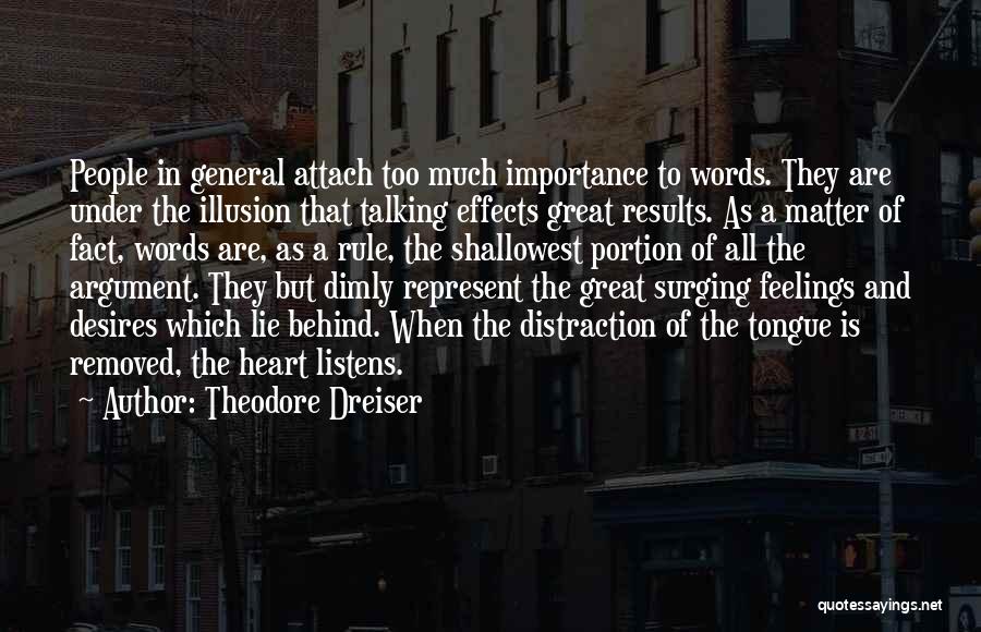 Theodore Dreiser Quotes: People In General Attach Too Much Importance To Words. They Are Under The Illusion That Talking Effects Great Results. As