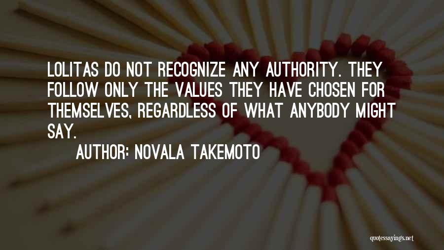 Novala Takemoto Quotes: Lolitas Do Not Recognize Any Authority. They Follow Only The Values They Have Chosen For Themselves, Regardless Of What Anybody