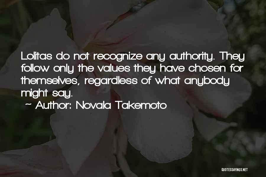 Novala Takemoto Quotes: Lolitas Do Not Recognize Any Authority. They Follow Only The Values They Have Chosen For Themselves, Regardless Of What Anybody