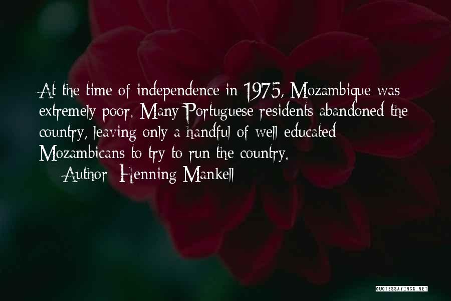 Henning Mankell Quotes: At The Time Of Independence In 1975, Mozambique Was Extremely Poor. Many Portuguese Residents Abandoned The Country, Leaving Only A