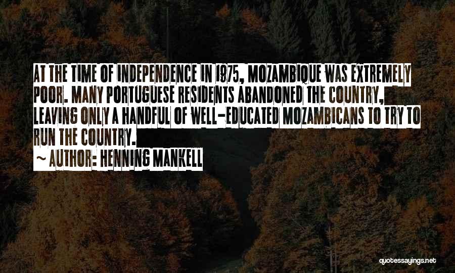 Henning Mankell Quotes: At The Time Of Independence In 1975, Mozambique Was Extremely Poor. Many Portuguese Residents Abandoned The Country, Leaving Only A