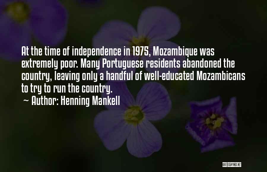 Henning Mankell Quotes: At The Time Of Independence In 1975, Mozambique Was Extremely Poor. Many Portuguese Residents Abandoned The Country, Leaving Only A