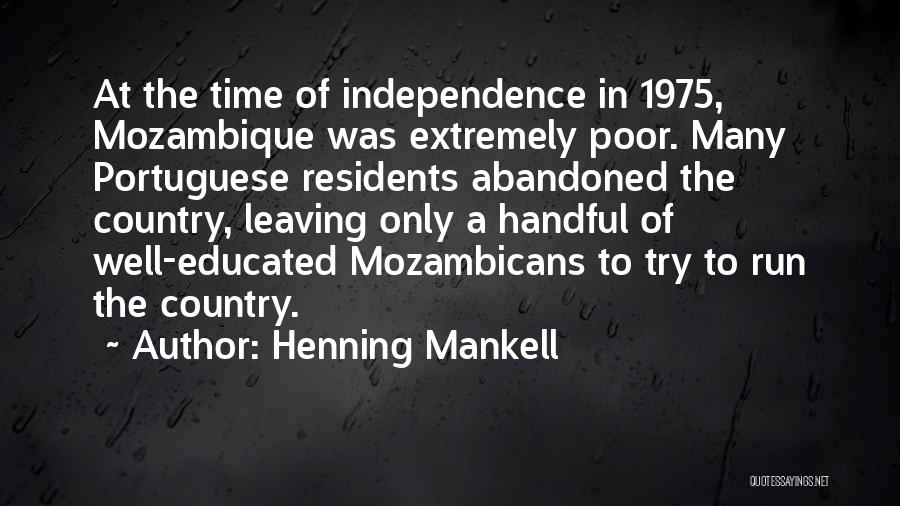 Henning Mankell Quotes: At The Time Of Independence In 1975, Mozambique Was Extremely Poor. Many Portuguese Residents Abandoned The Country, Leaving Only A