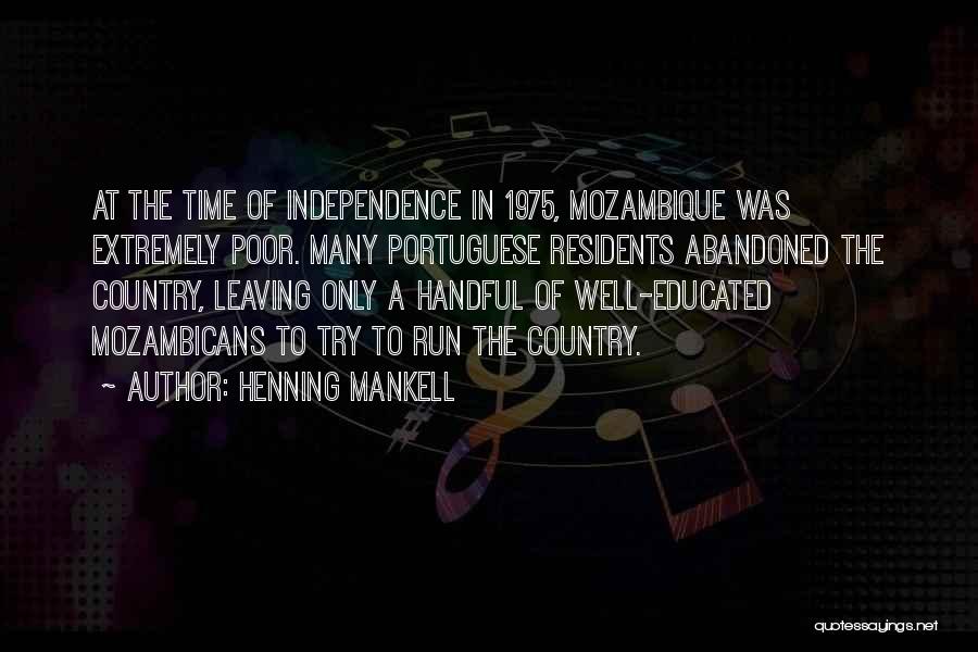 Henning Mankell Quotes: At The Time Of Independence In 1975, Mozambique Was Extremely Poor. Many Portuguese Residents Abandoned The Country, Leaving Only A