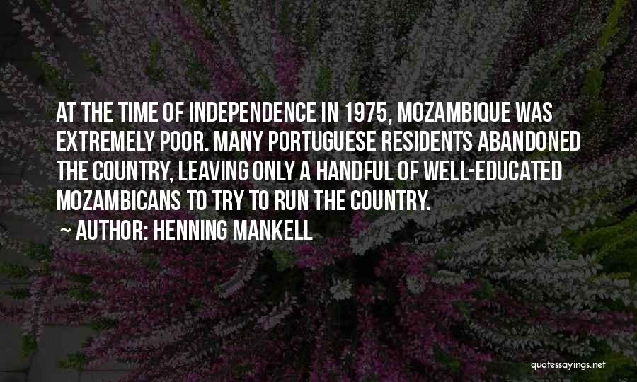Henning Mankell Quotes: At The Time Of Independence In 1975, Mozambique Was Extremely Poor. Many Portuguese Residents Abandoned The Country, Leaving Only A