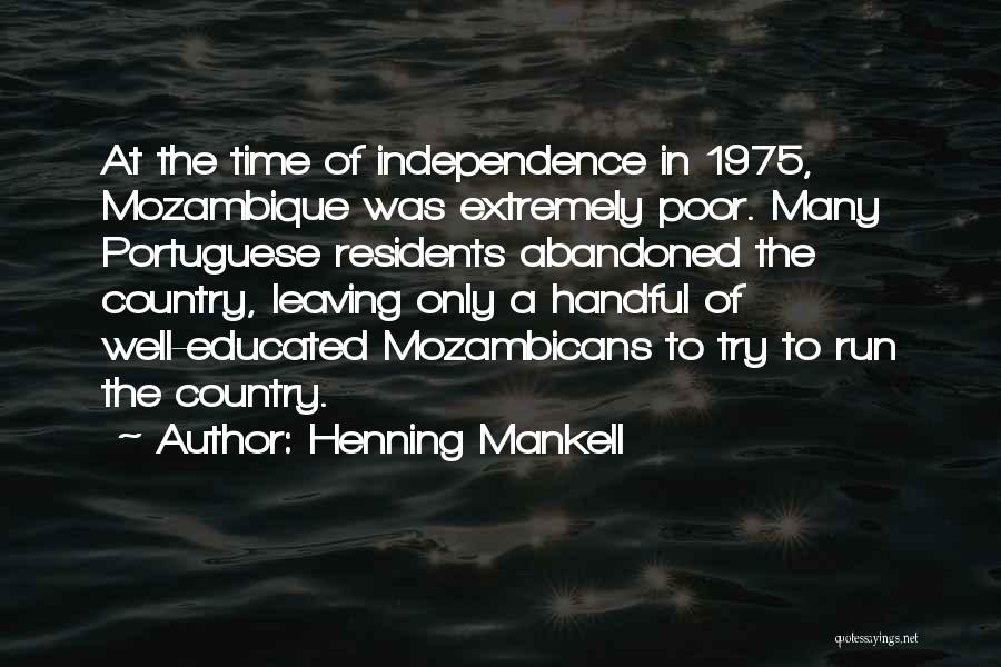 Henning Mankell Quotes: At The Time Of Independence In 1975, Mozambique Was Extremely Poor. Many Portuguese Residents Abandoned The Country, Leaving Only A