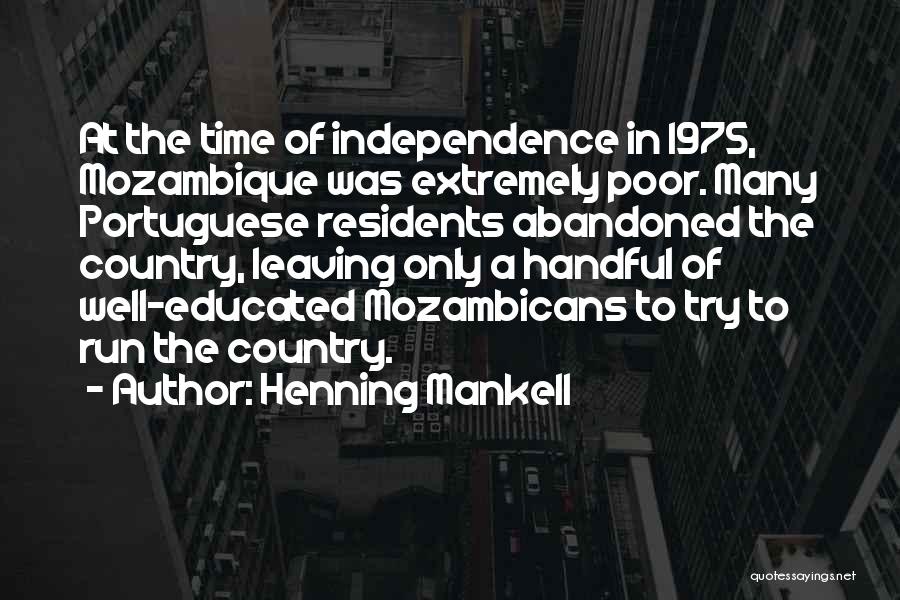 Henning Mankell Quotes: At The Time Of Independence In 1975, Mozambique Was Extremely Poor. Many Portuguese Residents Abandoned The Country, Leaving Only A
