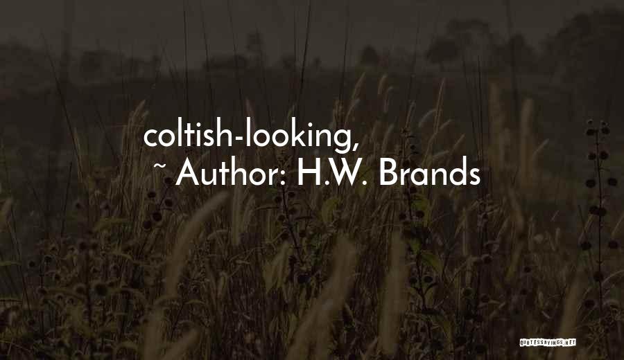 H.W. Brands Quotes: Coltish-looking,