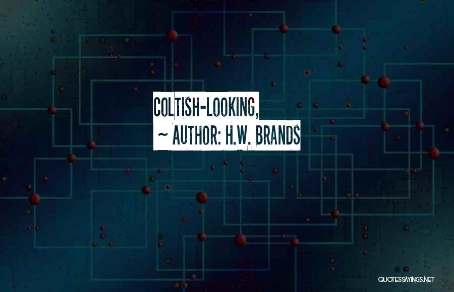 H.W. Brands Quotes: Coltish-looking,