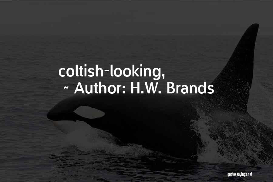 H.W. Brands Quotes: Coltish-looking,