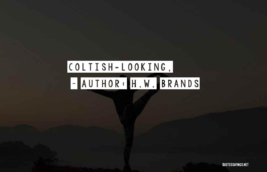 H.W. Brands Quotes: Coltish-looking,