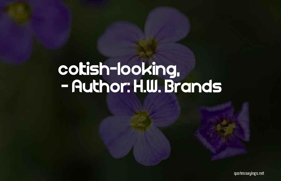 H.W. Brands Quotes: Coltish-looking,