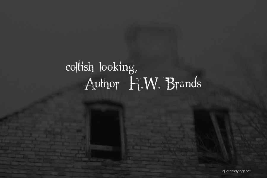 H.W. Brands Quotes: Coltish-looking,