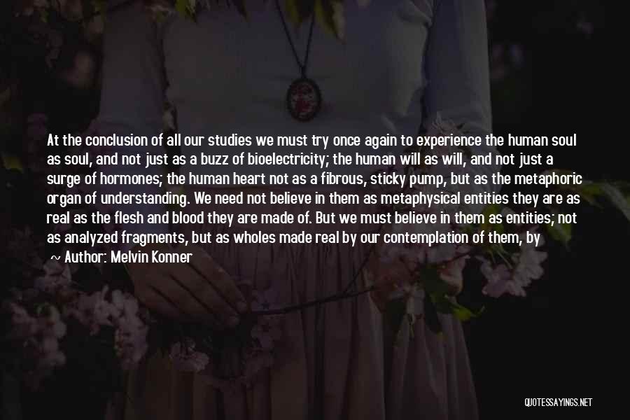 Melvin Konner Quotes: At The Conclusion Of All Our Studies We Must Try Once Again To Experience The Human Soul As Soul, And