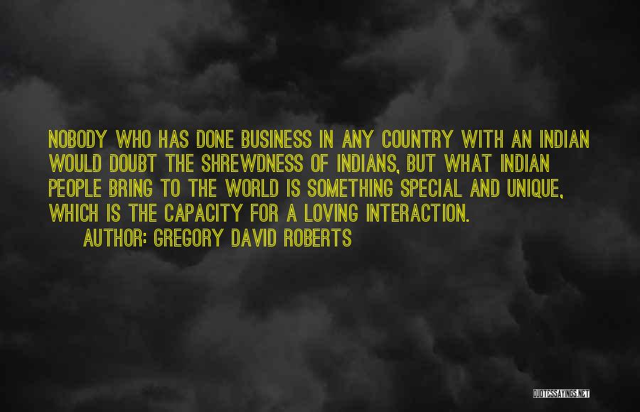 Gregory David Roberts Quotes: Nobody Who Has Done Business In Any Country With An Indian Would Doubt The Shrewdness Of Indians, But What Indian