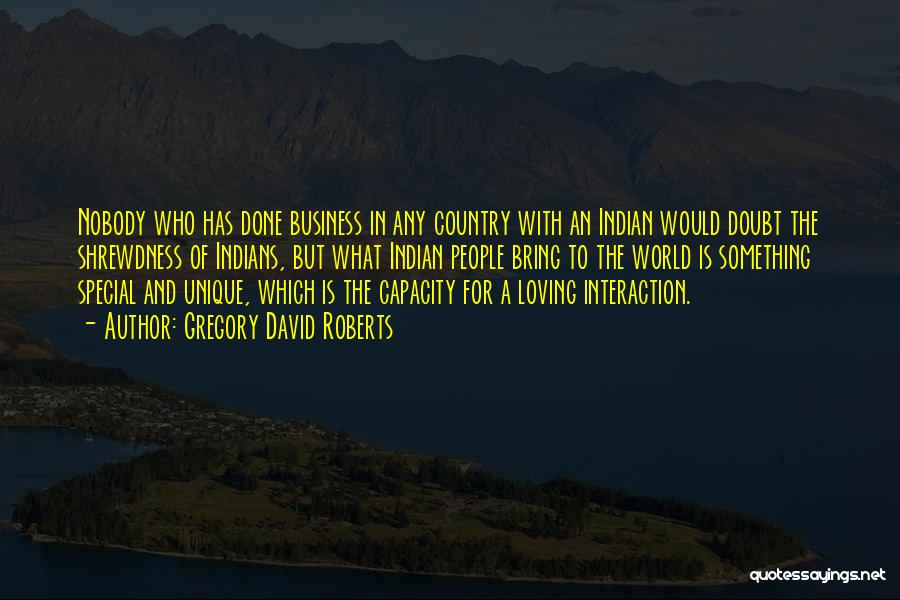Gregory David Roberts Quotes: Nobody Who Has Done Business In Any Country With An Indian Would Doubt The Shrewdness Of Indians, But What Indian