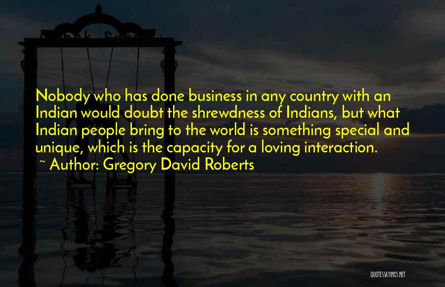 Gregory David Roberts Quotes: Nobody Who Has Done Business In Any Country With An Indian Would Doubt The Shrewdness Of Indians, But What Indian