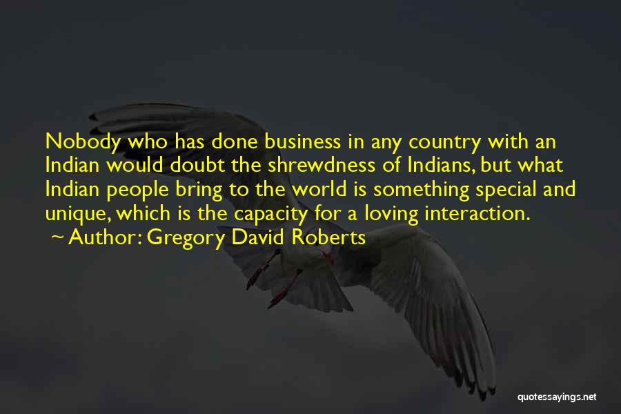 Gregory David Roberts Quotes: Nobody Who Has Done Business In Any Country With An Indian Would Doubt The Shrewdness Of Indians, But What Indian