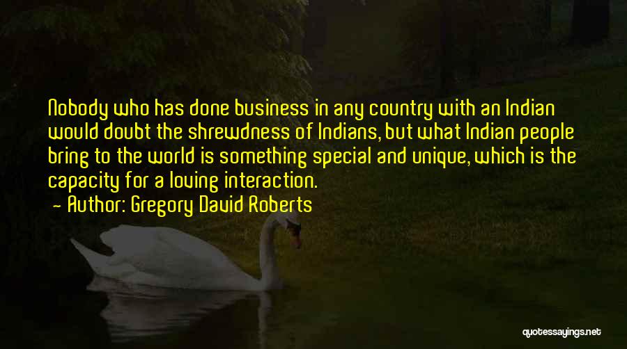 Gregory David Roberts Quotes: Nobody Who Has Done Business In Any Country With An Indian Would Doubt The Shrewdness Of Indians, But What Indian