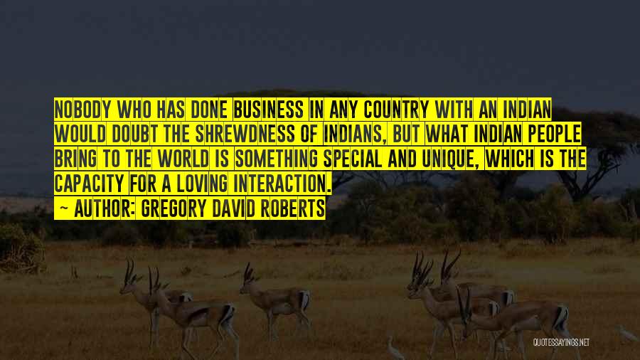 Gregory David Roberts Quotes: Nobody Who Has Done Business In Any Country With An Indian Would Doubt The Shrewdness Of Indians, But What Indian