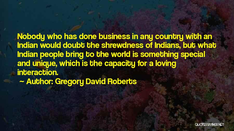 Gregory David Roberts Quotes: Nobody Who Has Done Business In Any Country With An Indian Would Doubt The Shrewdness Of Indians, But What Indian