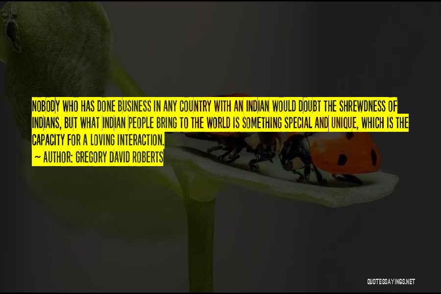 Gregory David Roberts Quotes: Nobody Who Has Done Business In Any Country With An Indian Would Doubt The Shrewdness Of Indians, But What Indian